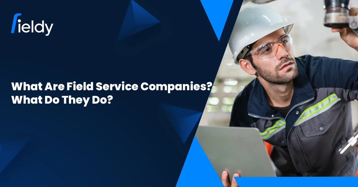 What Are Field Service Companies? What Do They Do? [Updated for 2026]
