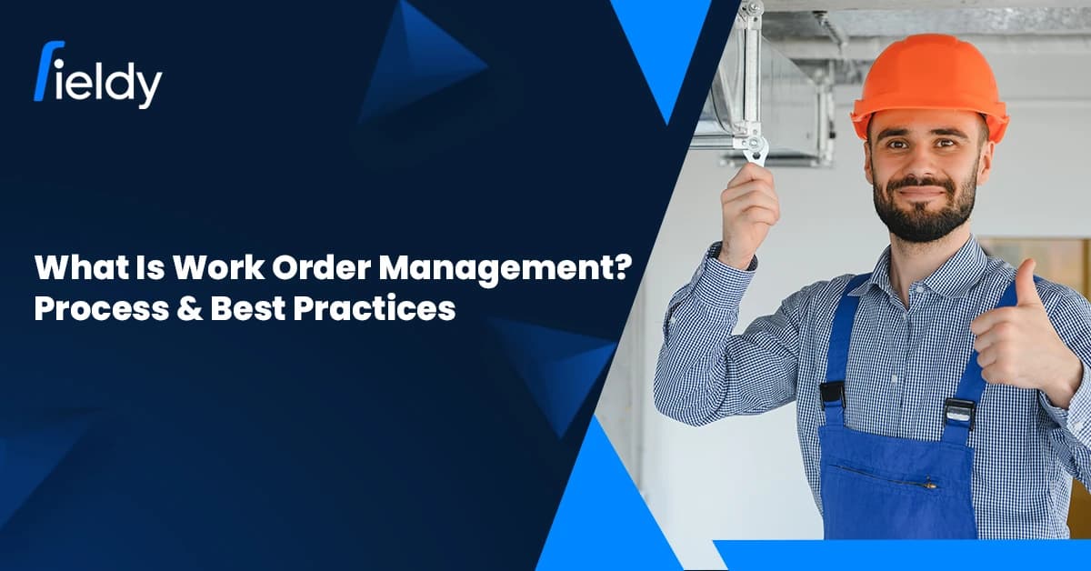 What Is Work Order Management? Processes, Best Practices & Why Fieldy Makes It Smarter in 2026