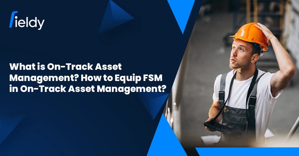 What is On Track Asset Management? How to Equip FSM with Asset Management Equipment in 2026?