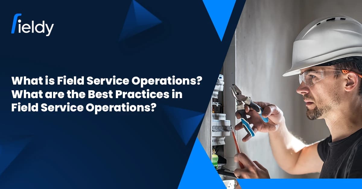 What are Field Service Operations? What are the Best Practices in Field Service Operations in 2026?