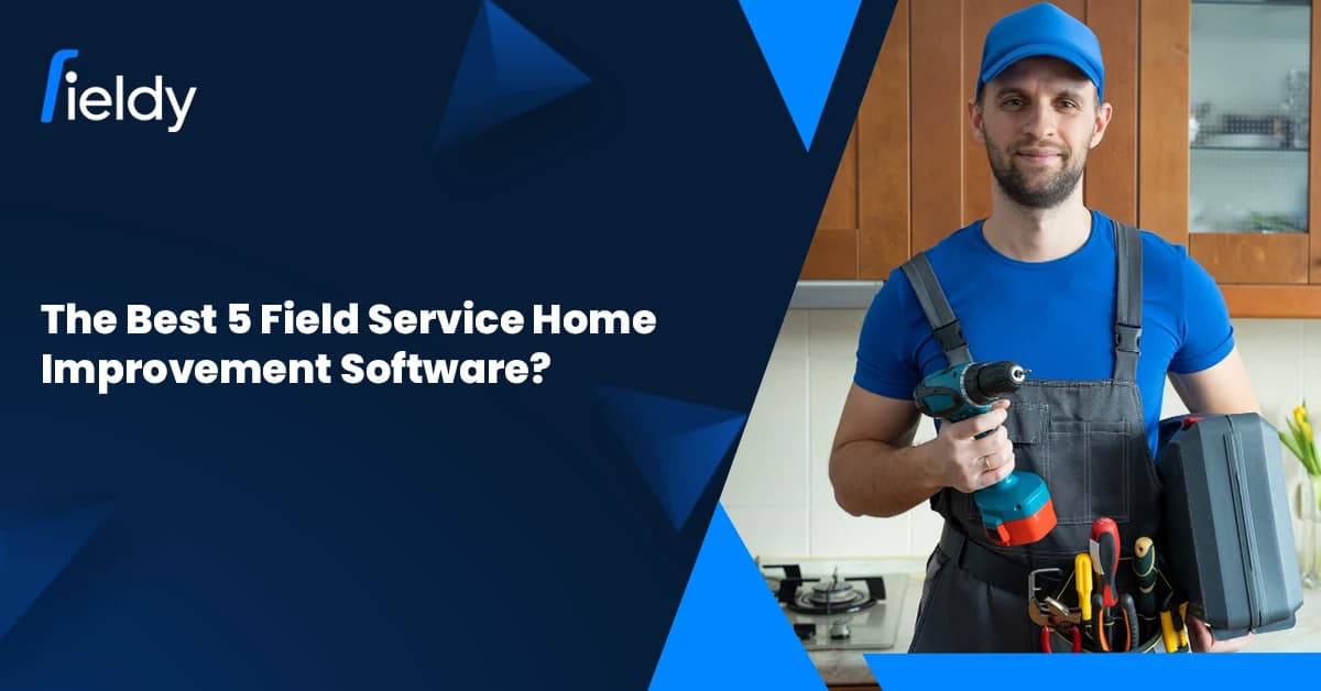 What Are the Best 5 Field Service Home Improvement Software in 2026?