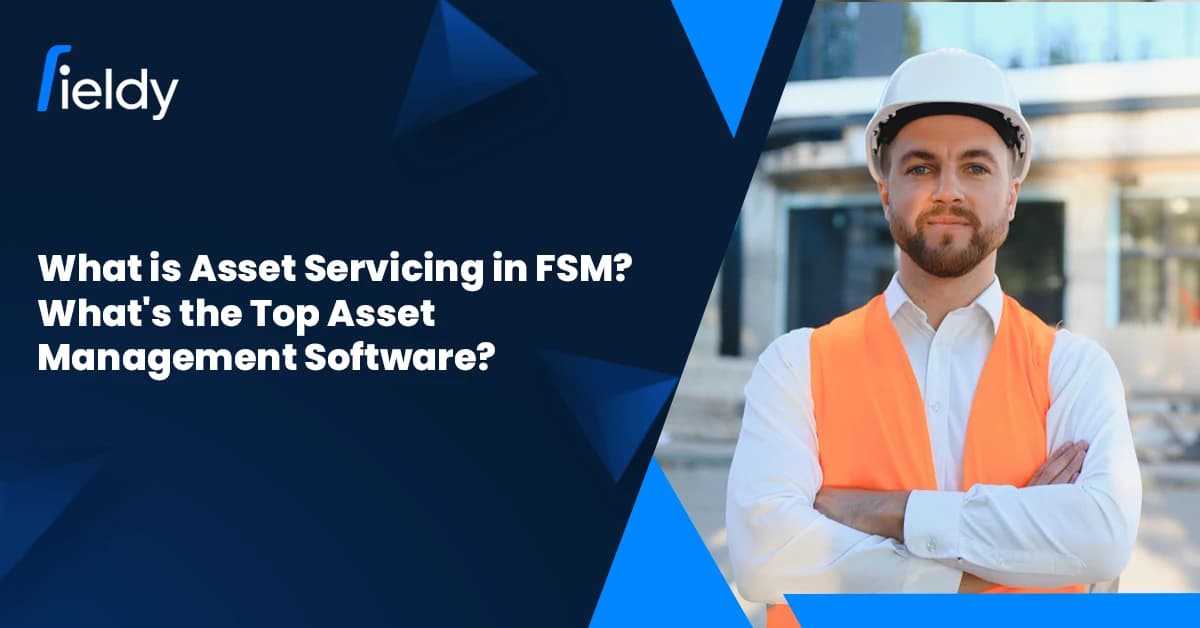 What is Asset Servicing in FSM? What’s the Top Asset Management Software for Field Service Teams in 2026?