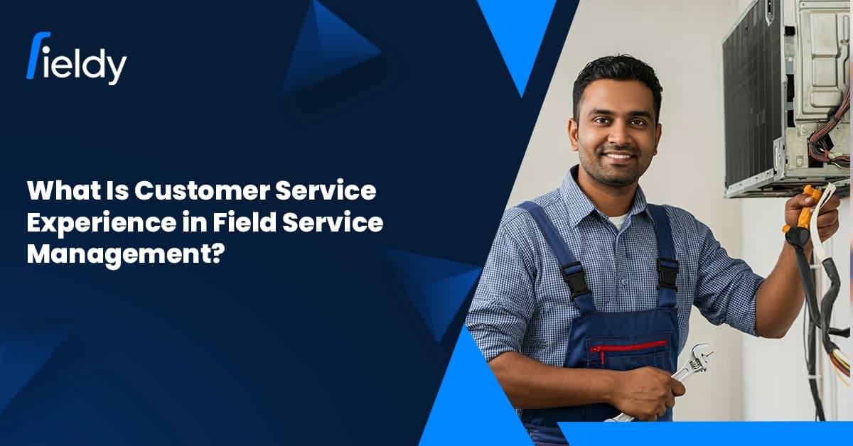 What Is Customer Service Experience in Field Service Management? A 2026 Guide