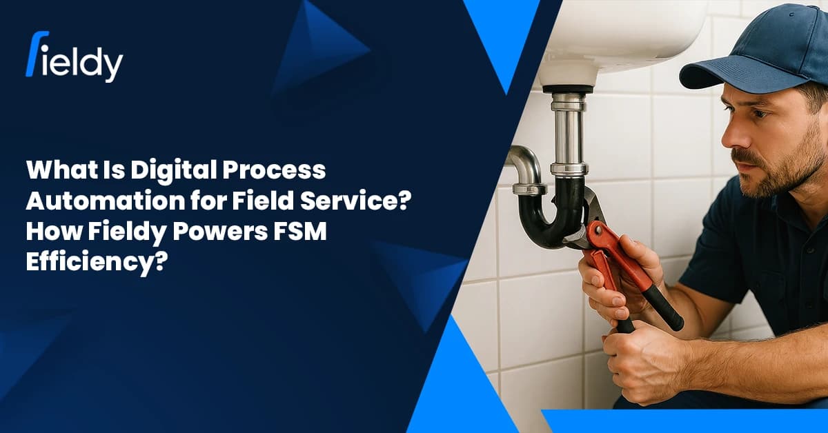What Is Digital Process Automation for Field Service in 2026? How Fieldy Is Powering the Future of FSM Efficiency