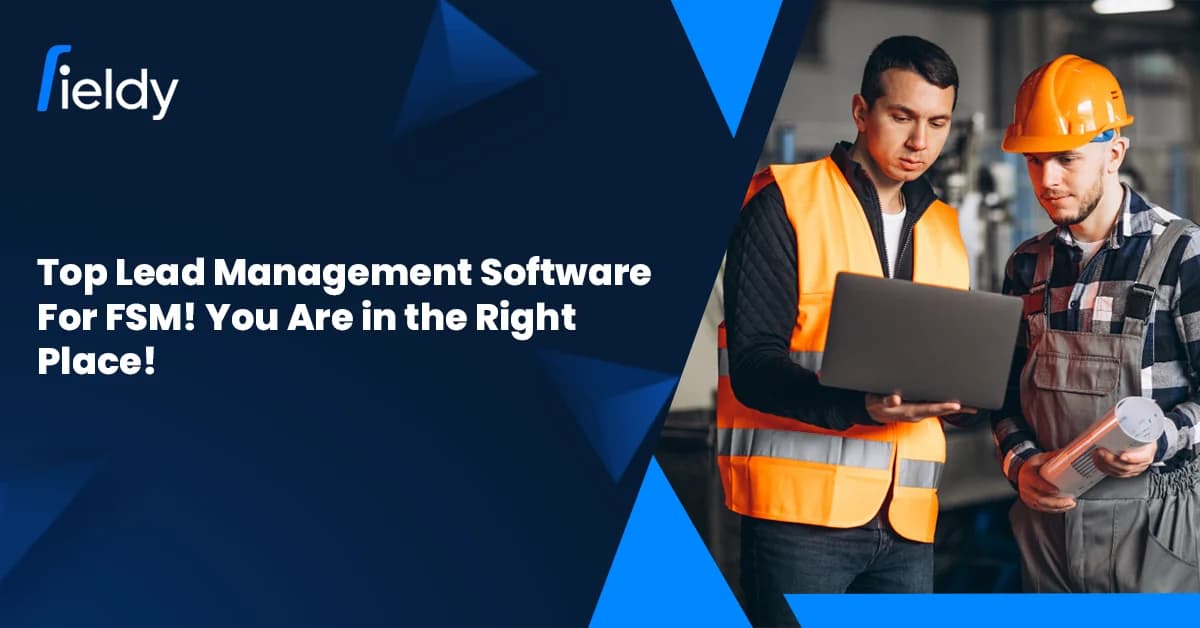 Searching for the Top Lead Management Software for FSM in 2026? You Are in the Right Place!