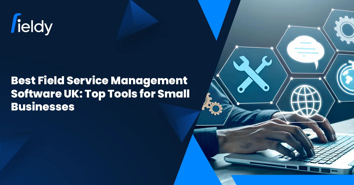 Best Field Service Management Software in the UK (2026): Top Tools for Small Businesses & Growing Teams