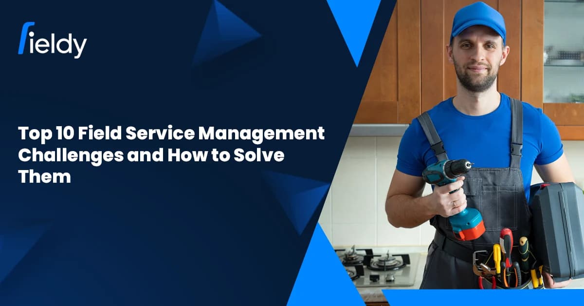 Top 10 Field Service Management Challenges and How to Solve Them (2026 Guide)