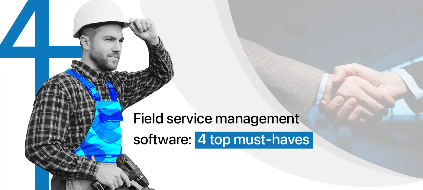Field service management software: 4 top must-haves