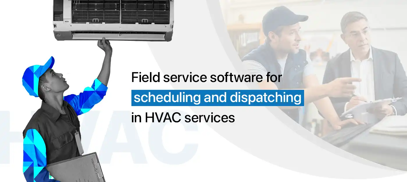 Field service software for scheduling and dispatching in HVAC services