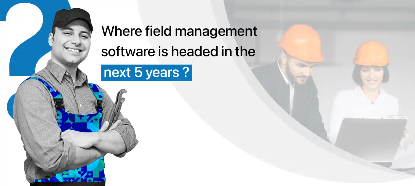 Where field management software is headed in the next 5 years ?