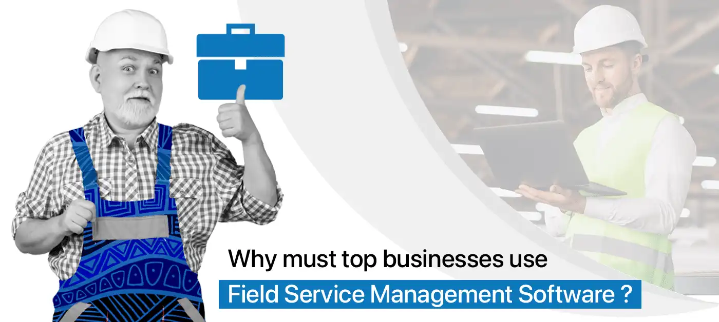 Why must top businesses use Field Service Management Software ?