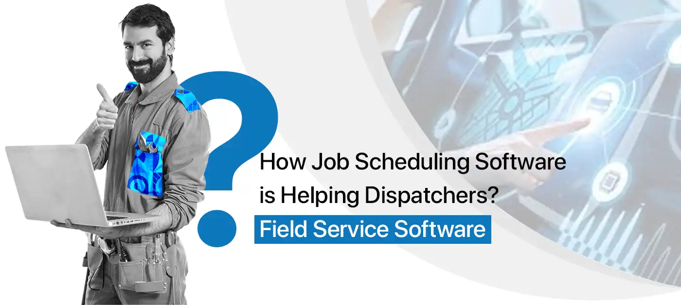 How Job Scheduling Software is Helping Dispatchers – Field Service Software