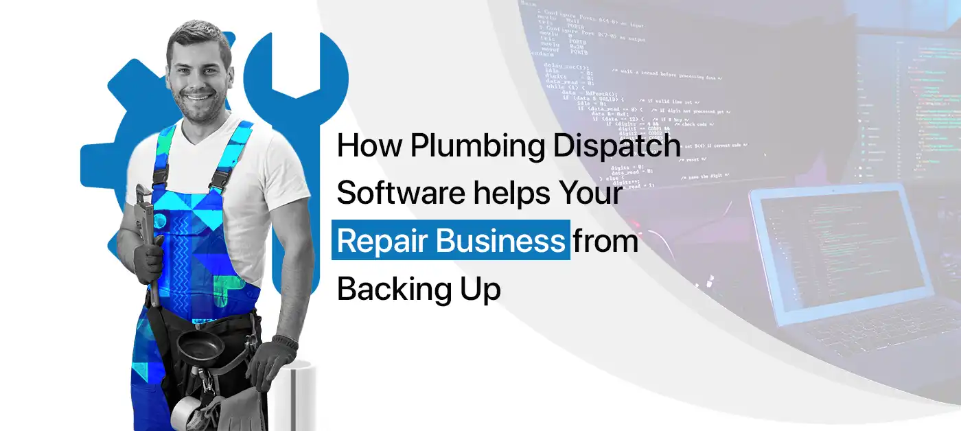 How Plumbing Dispatch Software helps Your Repair Business from Backing Up