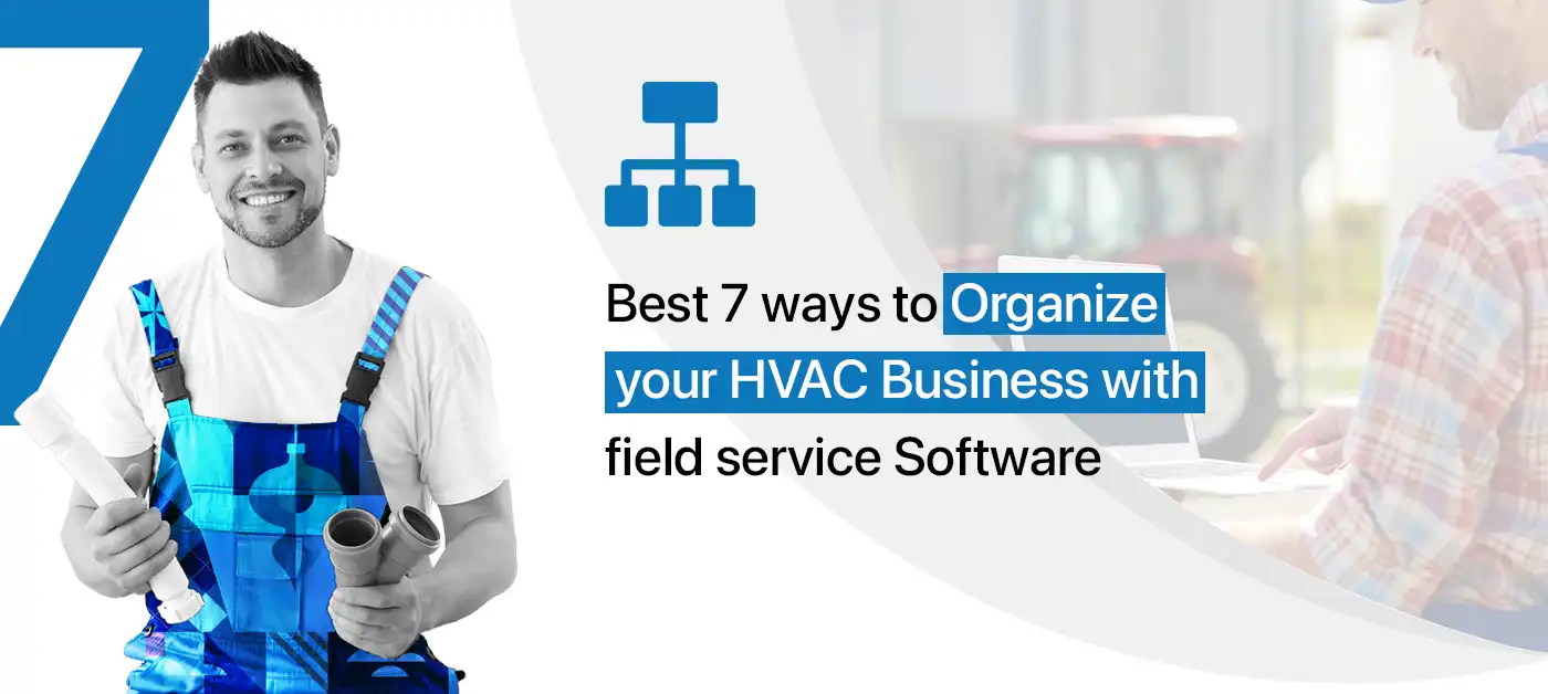 Best 7 ways to Organize your HVAC Business with field service Software