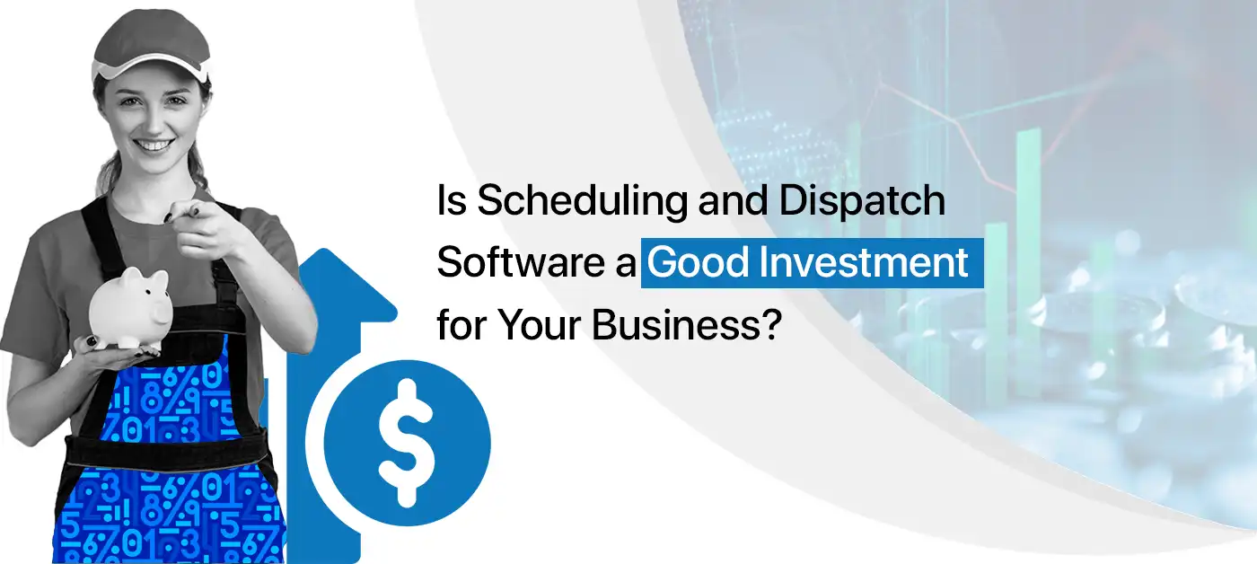 Scheduling and dispatch software a good investment for your business