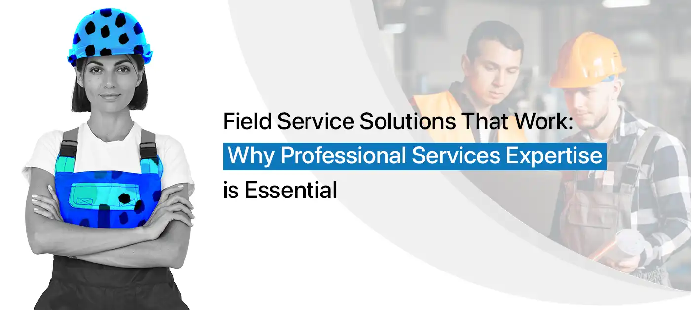 Field service solutions that work why professional services