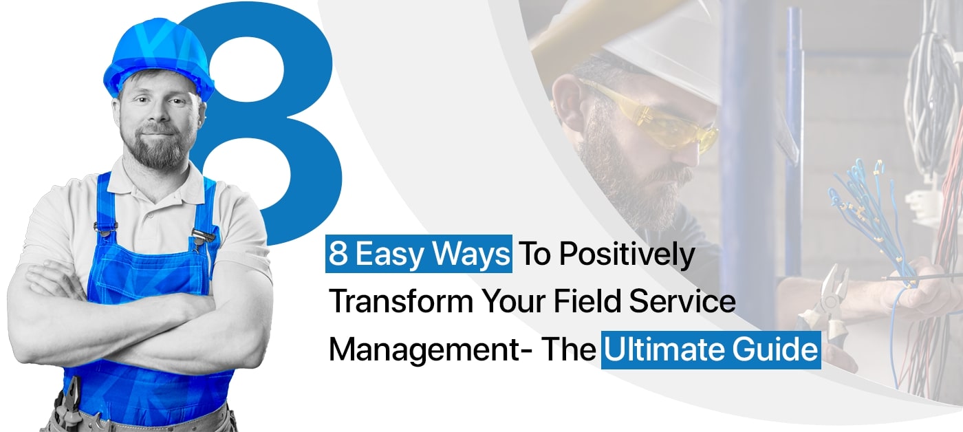 Easy Ways To Positively Transform Field Service Management