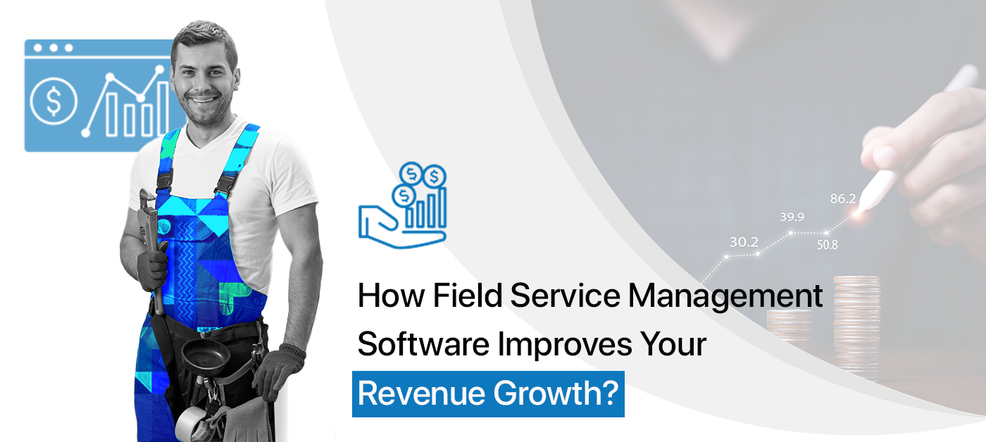 Field Service Management Software Improves Your Revenue Growth