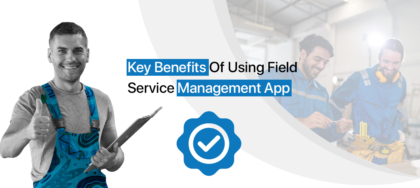 Key Benefits of Using Field Service Management App