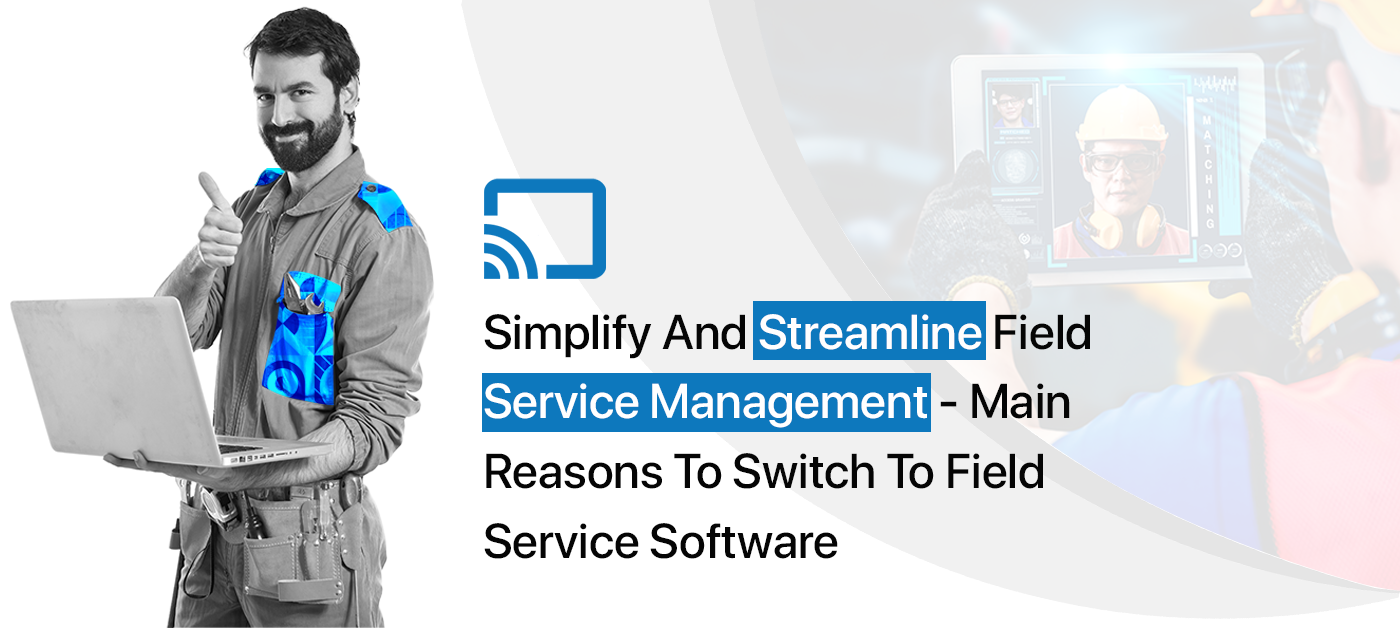 Main reasons to switch to best field service management software