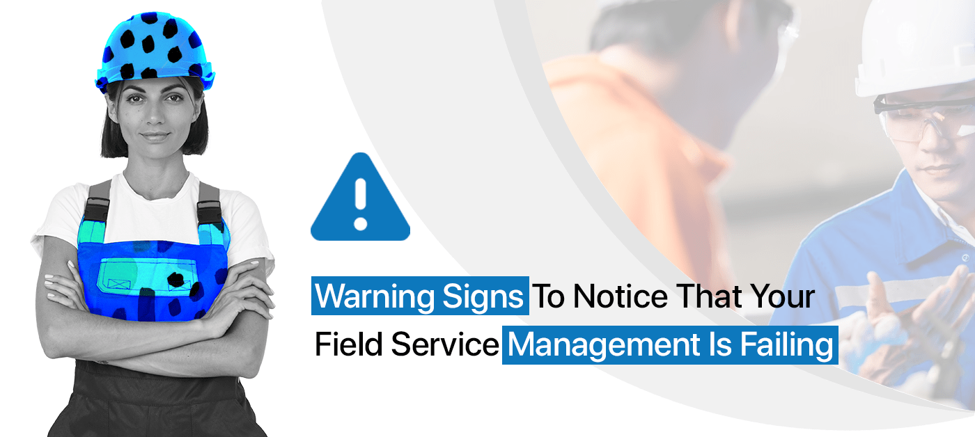 Field Service Management Failing Signs