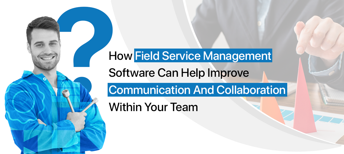How Field Service Management Software Improves Communication?