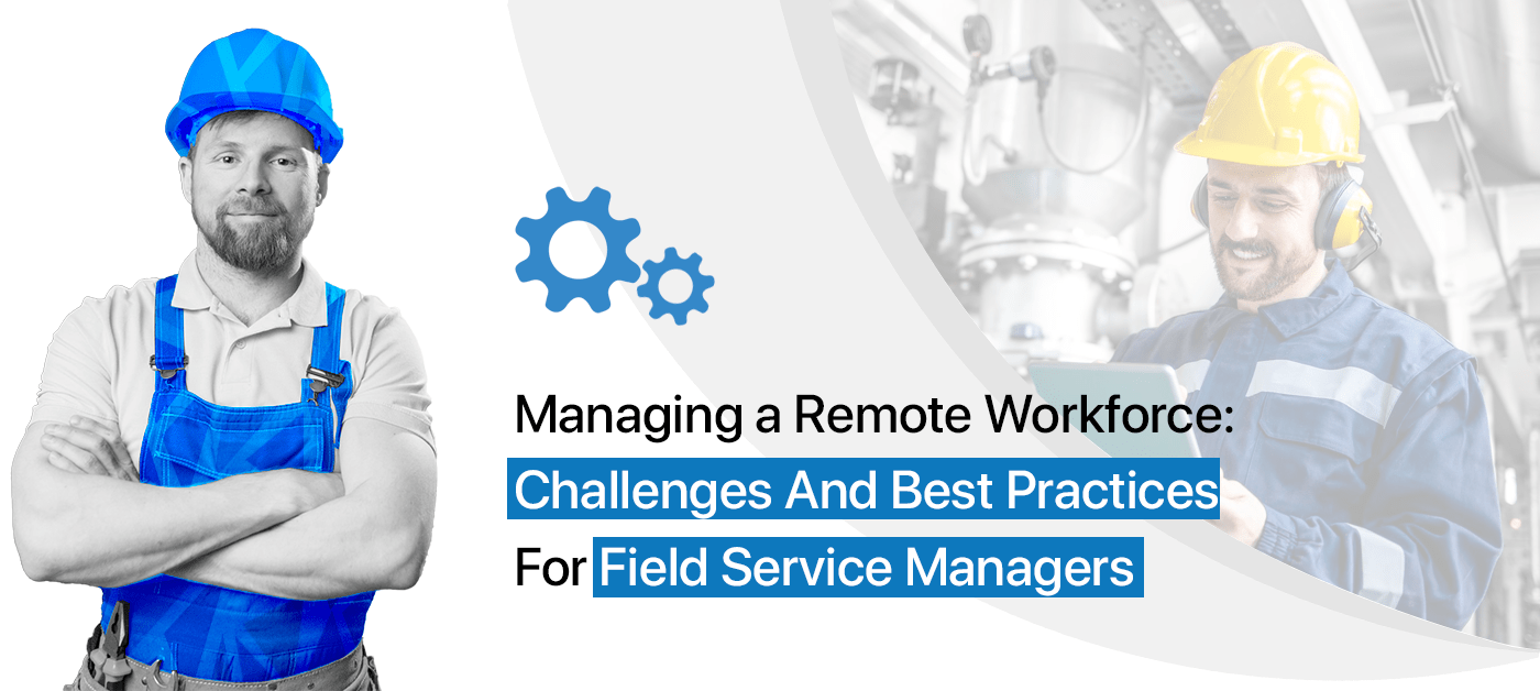 Mobile Workforce Management: Challenges and Best Practices | How A Field Service Management Software Can Help