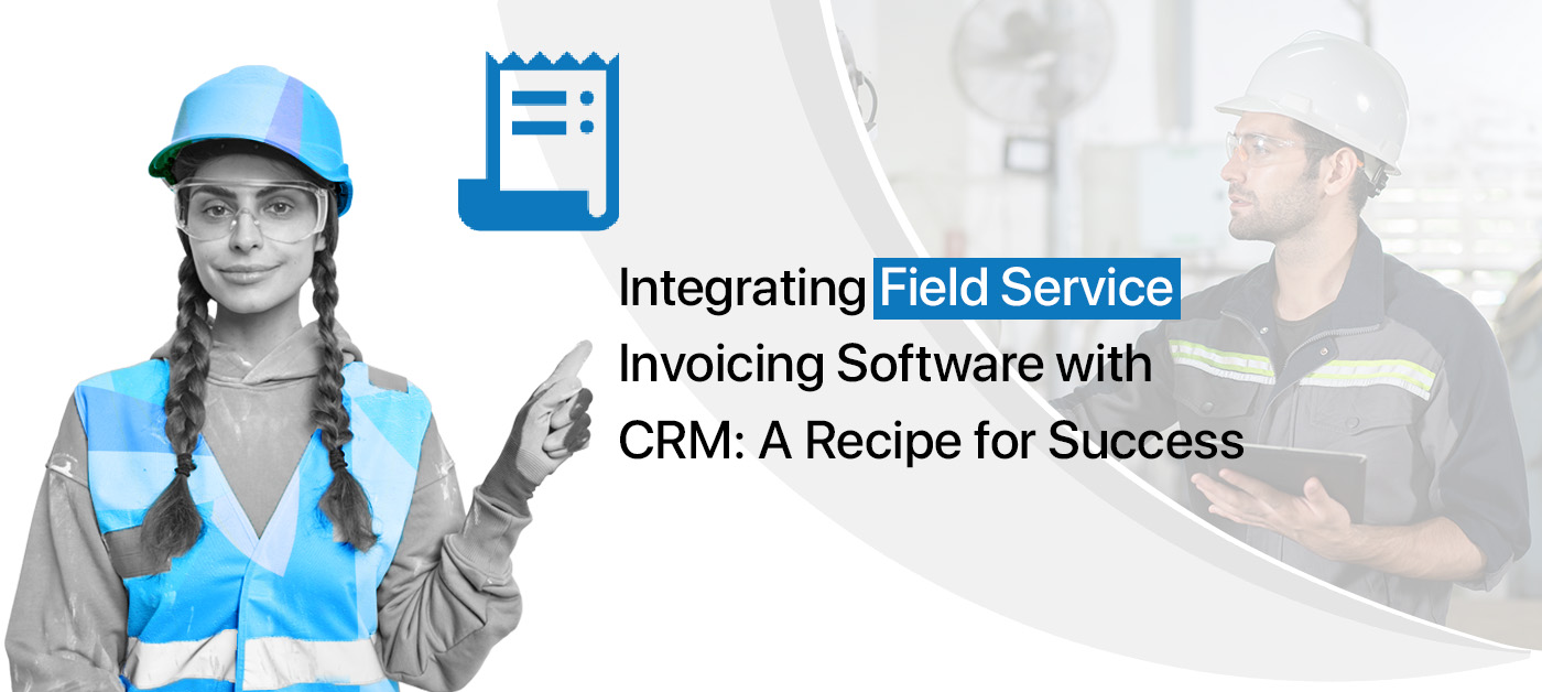 Integrating Field Service Invoicing Software with CRM