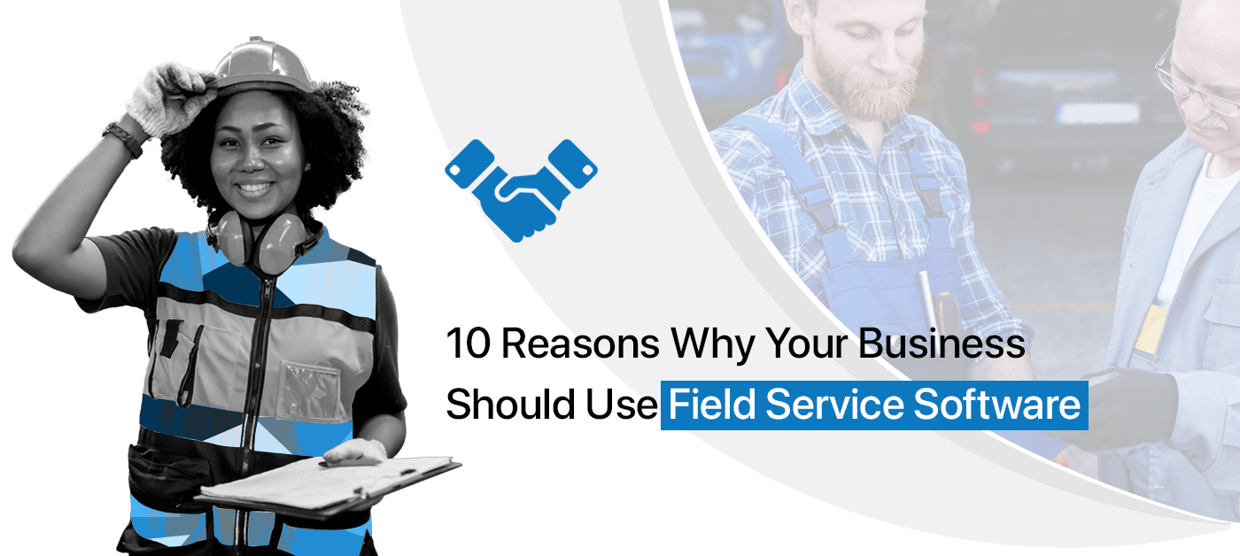 10 Reasons Why Your Business Should Use Field Service Software