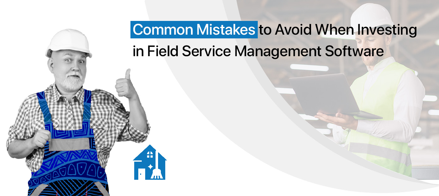 Avoiding mistakes in field service management software